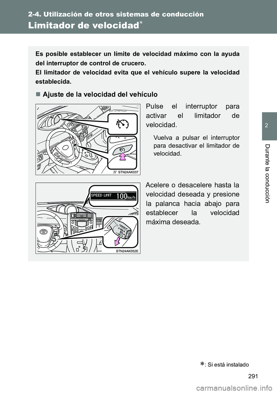 TOYOTA VERSO 2015  Manuale de Empleo (in Spanish) 291
2-4. Utilización de otros sistemas de conducción
2
Durante la conducción
Limitador de velocidad
: Si está instalado
Es posible establecer un límite de velocidad máximo con la ayuda
del