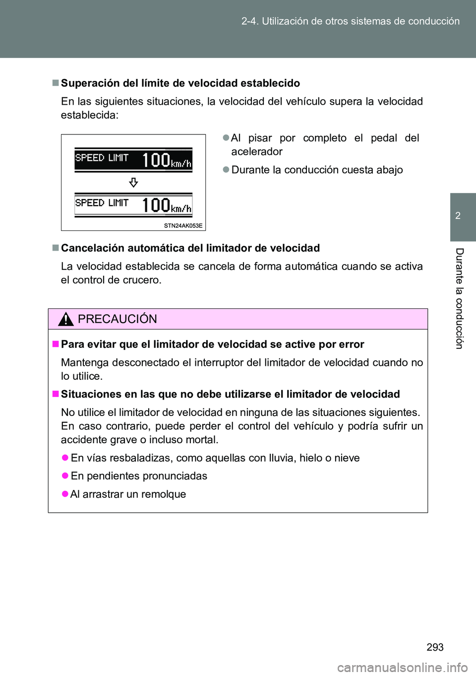 TOYOTA VERSO 2015  Manuale de Empleo (in Spanish) 293 2-4. Utilización de otros sistemas de conducción
2
Durante la conducción
Superación del límite de velocidad establecido
En las siguientes situaciones, la velocidad del vehículo supera la 