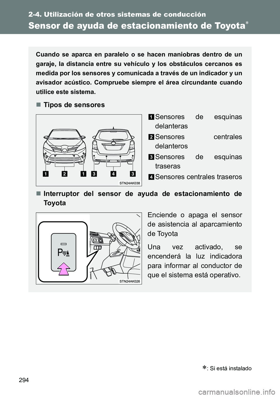 TOYOTA VERSO 2015  Manuale de Empleo (in Spanish) 294
2-4. Utilización de otros sistemas de conducción
Sensor de ayuda de estacionamiento de Toyota
: Si está instalado
Cuando se aparca en paralelo o se hacen maniobras dentro de un
garaje, la