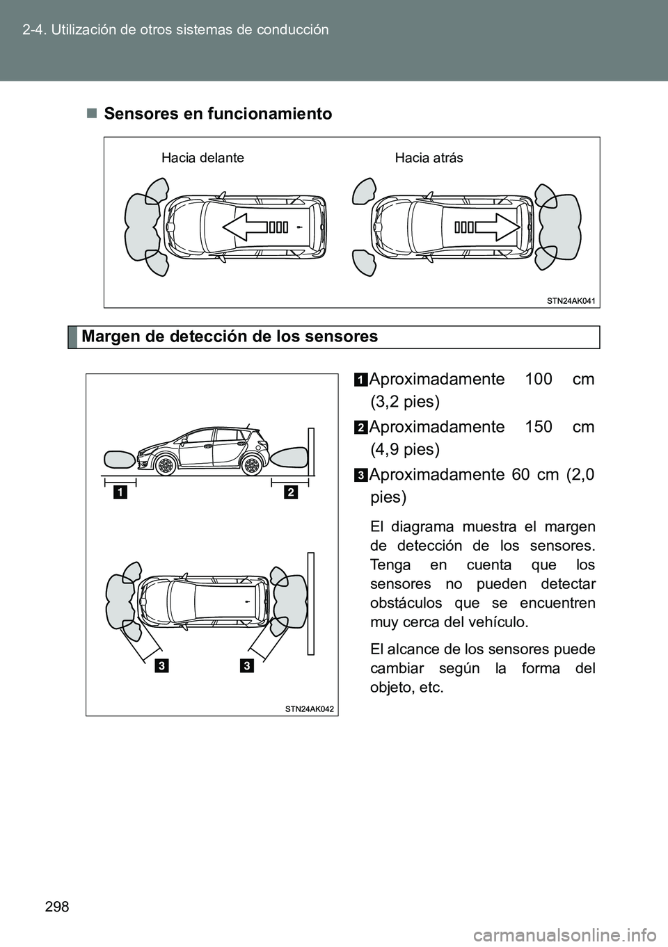 TOYOTA VERSO 2015  Manuale de Empleo (in Spanish) 298 2-4. Utilización de otros sistemas de conducción
Sensores en funcionamiento
Margen de detección de los sensores
Aproximadamente 100 cm
(3,2 pies)
Aproximadamente 150 cm
(4,9 pies)
Aproximada