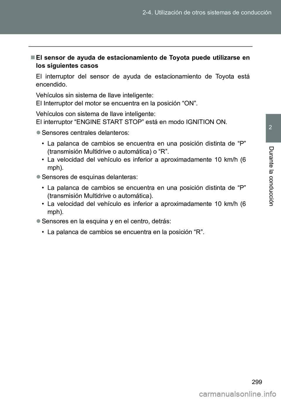 TOYOTA VERSO 2015  Manuale de Empleo (in Spanish) 299 2-4. Utilización de otros sistemas de conducción
2
Durante la conducción
El sensor de ayuda de estacionamiento de Toyota puede utilizarse en
los siguientes casos
El interruptor del sensor de