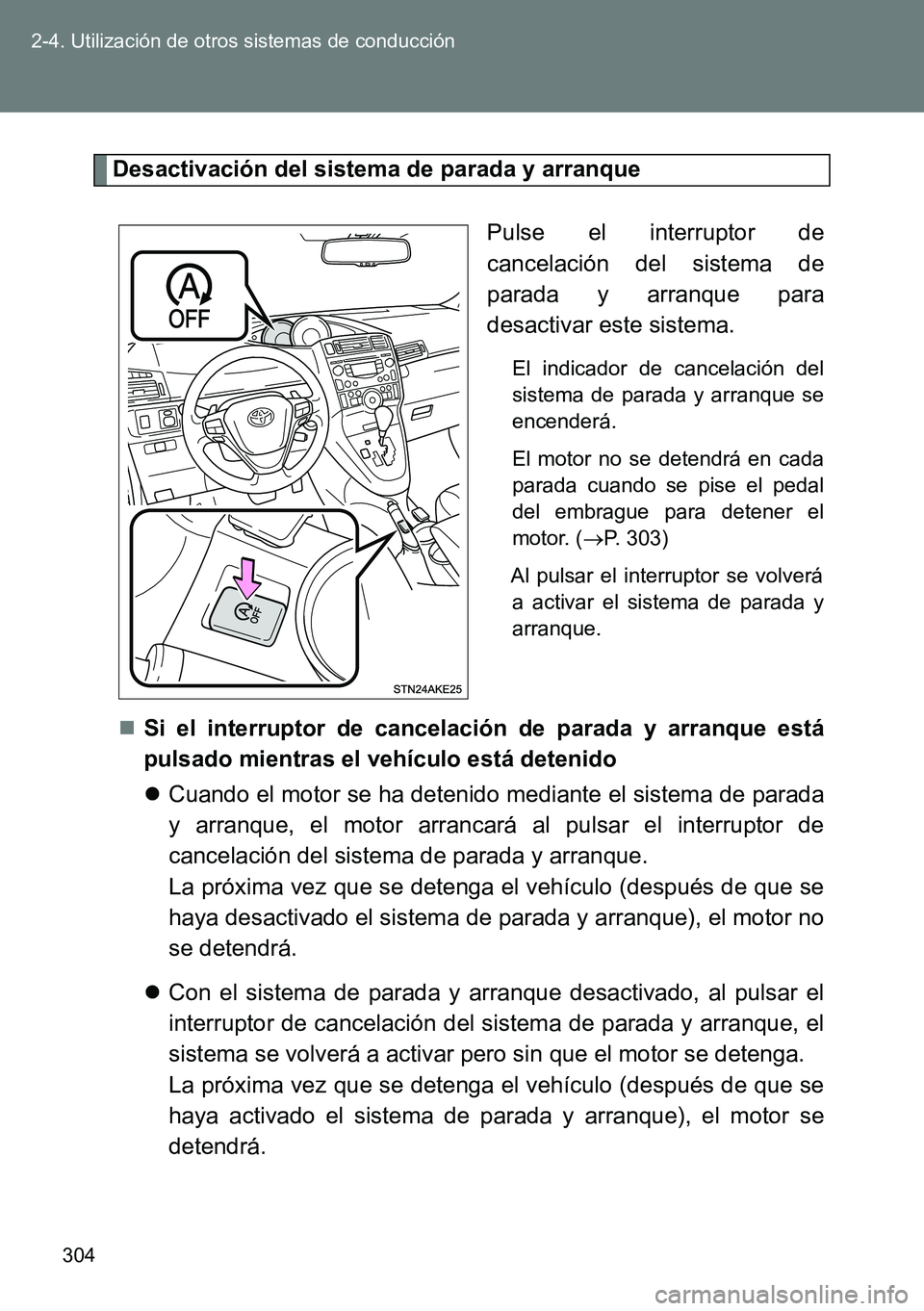 TOYOTA VERSO 2015 Manuale de Empleo (in Spanish) 304 2-4. Utilización de otros sistemas de conducción
Desactivación del sistema de parada y arranque
Pulse el interruptor de
cancelación del sistema de
parada y arranque para
desactivar este sistem TOYOTA VERSO 2015 Manuale de Empleo (in Spanish) 304 2-4. Utilización de otros sistemas de conducción
Desactivación del sistema de parada y arranque
Pulse el interruptor de
cancelación del sistema de
parada y arranque para
desactivar este sistem