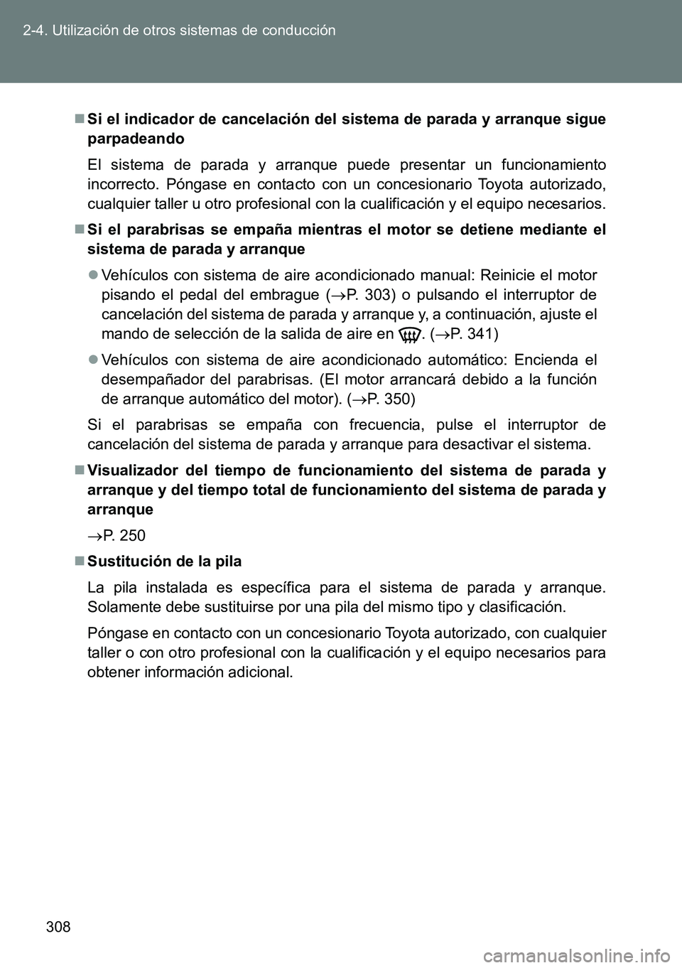 TOYOTA VERSO 2015 Manuale de Empleo (in Spanish) 308 2-4. Utilización de otros sistemas de conducción
Si el indicador de cancelación del sistema de parada y arranque sigue
parpadeando
El sistema de parada y arranque puede presentar un funciona TOYOTA VERSO 2015 Manuale de Empleo (in Spanish) 308 2-4. Utilización de otros sistemas de conducción
Si el indicador de cancelación del sistema de parada y arranque sigue
parpadeando
El sistema de parada y arranque puede presentar un funciona