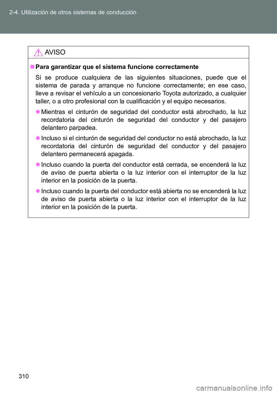 TOYOTA VERSO 2015 Manuale de Empleo (in Spanish) 310 2-4. Utilización de otros sistemas de conducción
AVISO
Para garantizar que el sistema funcione correctamente
Si se produce cualquiera de las siguientes situaciones, puede que el
sistema de pa TOYOTA VERSO 2015 Manuale de Empleo (in Spanish) 310 2-4. Utilización de otros sistemas de conducción
AVISO
Para garantizar que el sistema funcione correctamente
Si se produce cualquiera de las siguientes situaciones, puede que el
sistema de pa