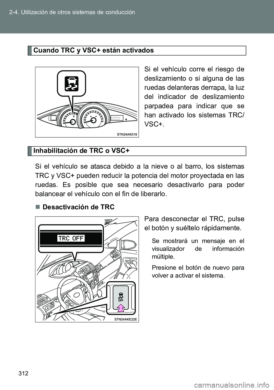 TOYOTA VERSO 2015  Manuale de Empleo (in Spanish) 312 2-4. Utilización de otros sistemas de conducción
Cuando TRC y VSC+ están activados
Si el vehículo corre el riesgo de
deslizamiento o si alguna de las
ruedas delanteras derrapa, la luz
del indi