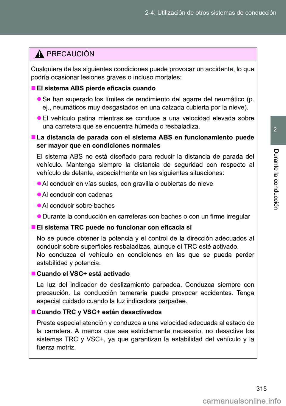 TOYOTA VERSO 2015 Manuale de Empleo (in Spanish) 315 2-4. Utilización de otros sistemas de conducción
2
Durante la conducción
PRECAUCIÓN
Cualquiera de las siguientes condiciones puede provocar un accidente, lo que
podría ocasionar lesiones grav TOYOTA VERSO 2015 Manuale de Empleo (in Spanish) 315 2-4. Utilización de otros sistemas de conducción
2
Durante la conducción
PRECAUCIÓN
Cualquiera de las siguientes condiciones puede provocar un accidente, lo que
podría ocasionar lesiones grav