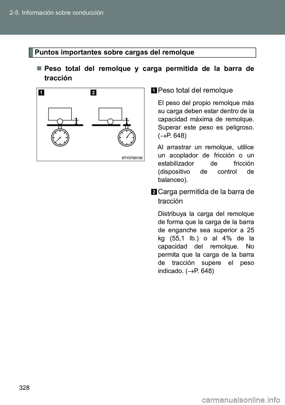 TOYOTA VERSO 2015  Manuale de Empleo (in Spanish) 328 2-5. Información sobre conducción
Puntos importantes sobre cargas del remolque
Peso total del remolque y carga permitida de la barra de
tracción
Peso total del remolque
El peso del propio re