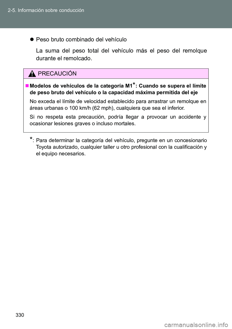 TOYOTA VERSO 2015  Manuale de Empleo (in Spanish) 330 2-5. Información sobre conducción
Peso bruto combinado del vehículo
La suma del peso total del vehículo más el peso del remolque
durante el remolcado.
*: Para determinar la categoría del 