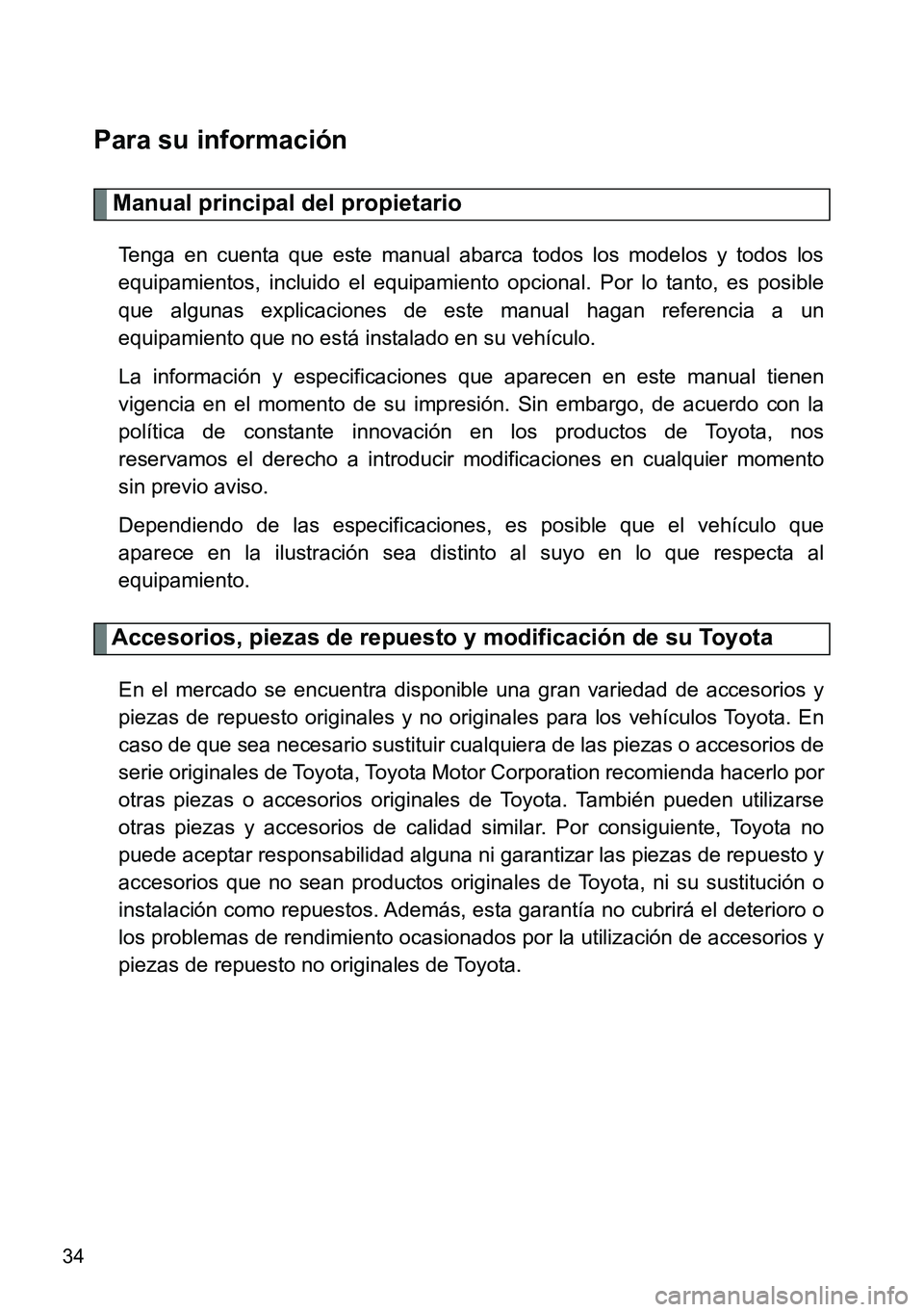 TOYOTA VERSO 2015  Manuale de Empleo (in Spanish) 34
Para su información
Manual principal del propietario
Tenga en cuenta que este manual abarca todos los modelos y todos los
equipamientos, incluido el equipamiento opcional. Por lo tanto, es posible