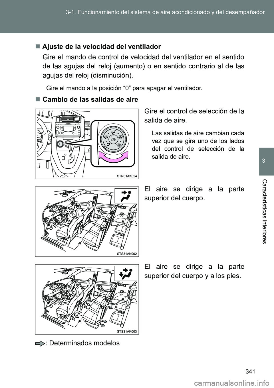 TOYOTA VERSO 2015  Manuale de Empleo (in Spanish) 341 3-1. Funcionamiento del sistema de aire acondicionado y del desempañador
3
Características interiores
Ajuste de la velocidad del ventilador
Gire el mando de control de velocidad del ventilado