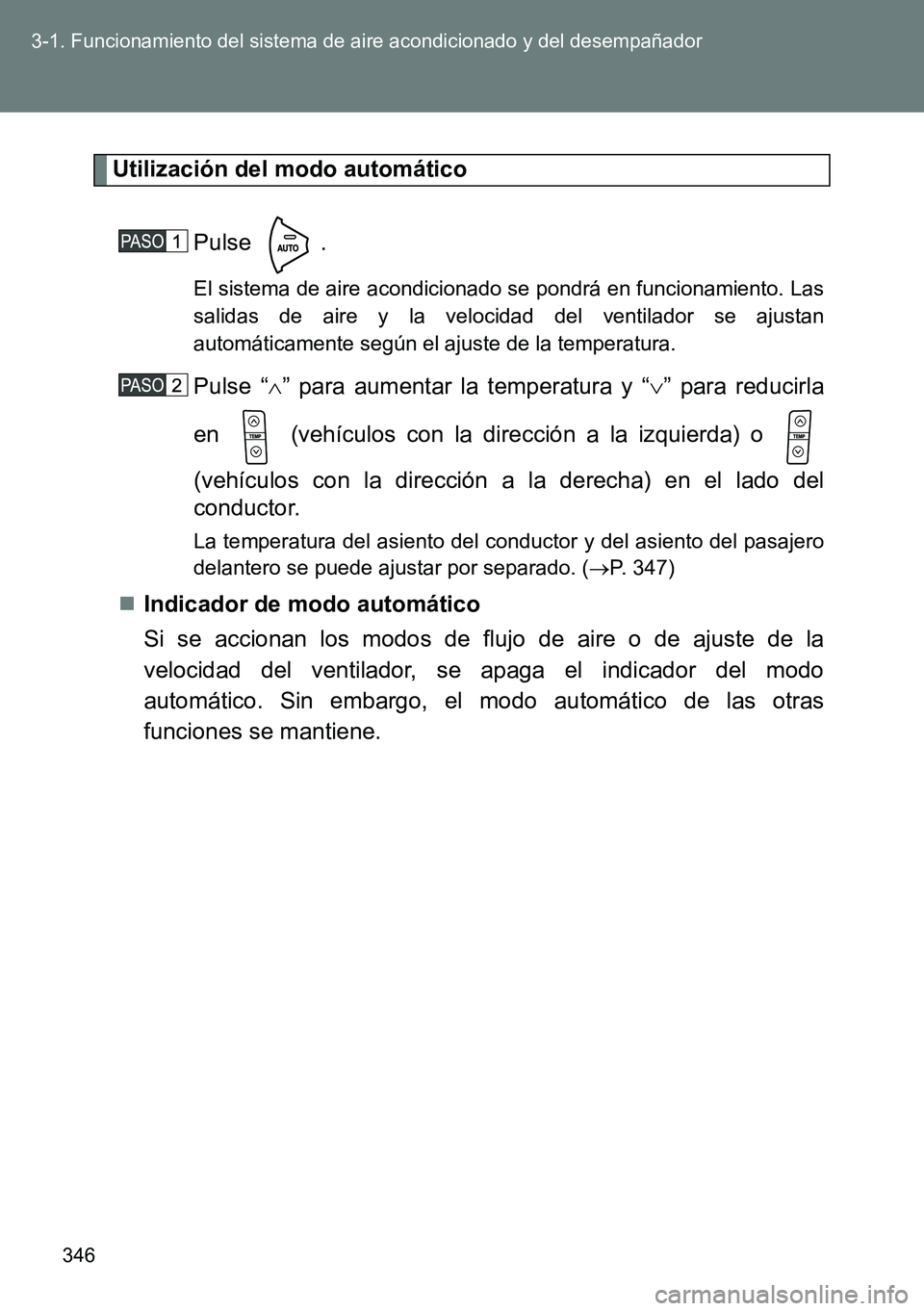TOYOTA VERSO 2015  Manuale de Empleo (in Spanish) 346 3-1. Funcionamiento del sistema de aire acondicionado y del desempañador
Utilización del modo automático
Pulse .
El sistema de aire acondicionado se pondrá en funcionamiento. Las
salidas de ai