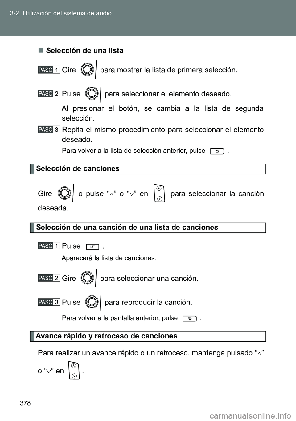 TOYOTA VERSO 2015  Manuale de Empleo (in Spanish) 378 3-2. Utilización del sistema de audio
Selección de una lista
Gire   para mostrar la lista de primera selección.
Pulse   para seleccionar el elemento deseado.
Al presionar el botón, se cambi