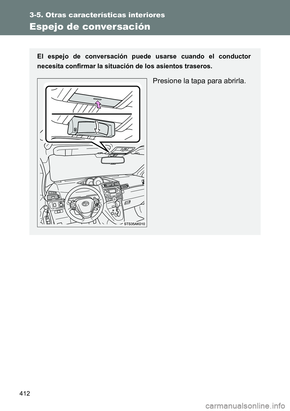 TOYOTA VERSO 2015  Manuale de Empleo (in Spanish) 412
3-5. Otras características interiores
Espejo de conversación
El espejo de conversación puede usarse cuando el conductor
necesita confirmar la situación de los asientos traseros.
Presione la ta
