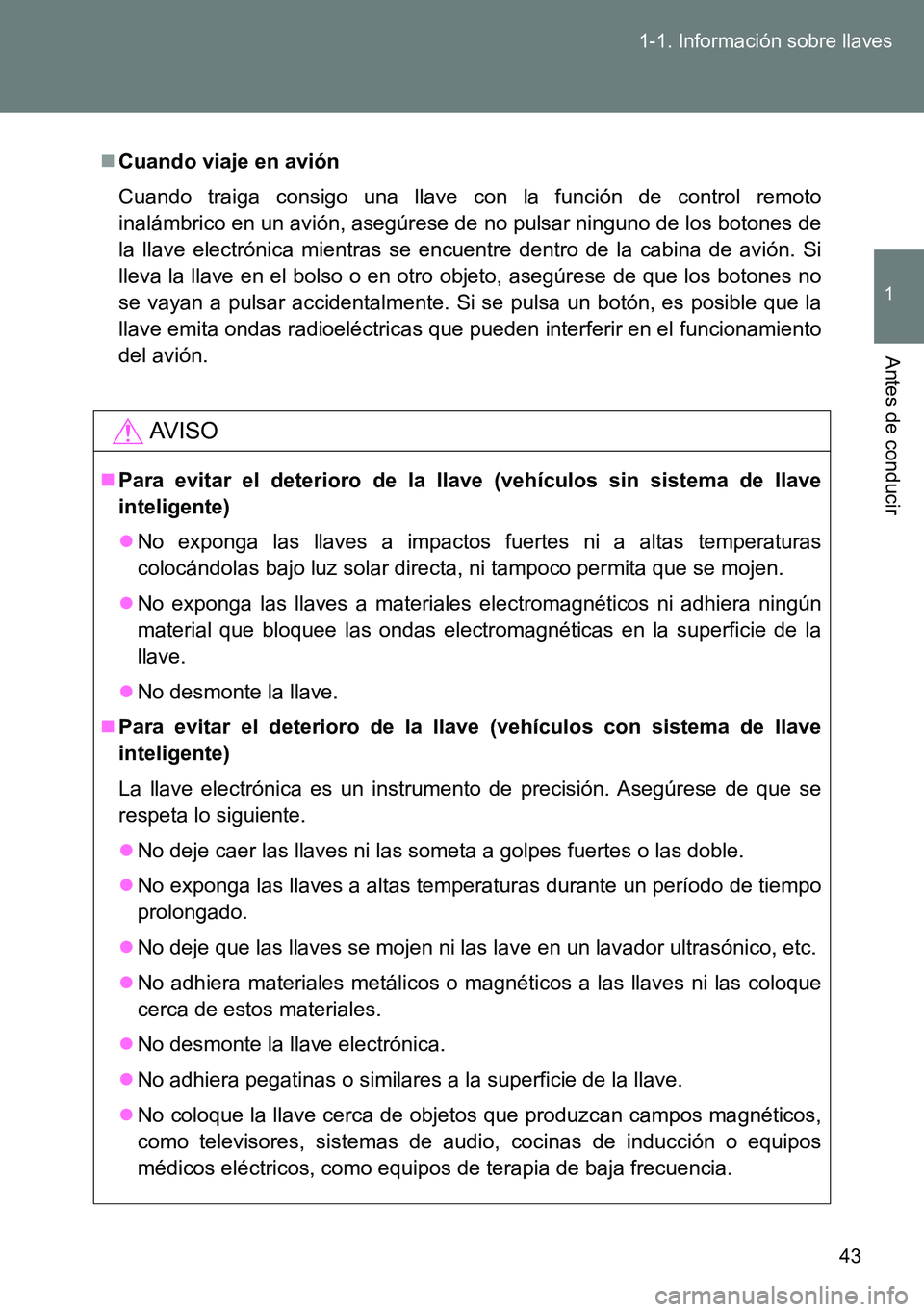 TOYOTA VERSO 2015  Manuale de Empleo (in Spanish) 43 1-1. Información sobre llaves
1
Antes de conducir
Cuando viaje en avión
Cuando traiga consigo una llave con la función de control remoto
inalámbrico en un avión, asegúrese de no pulsar nin