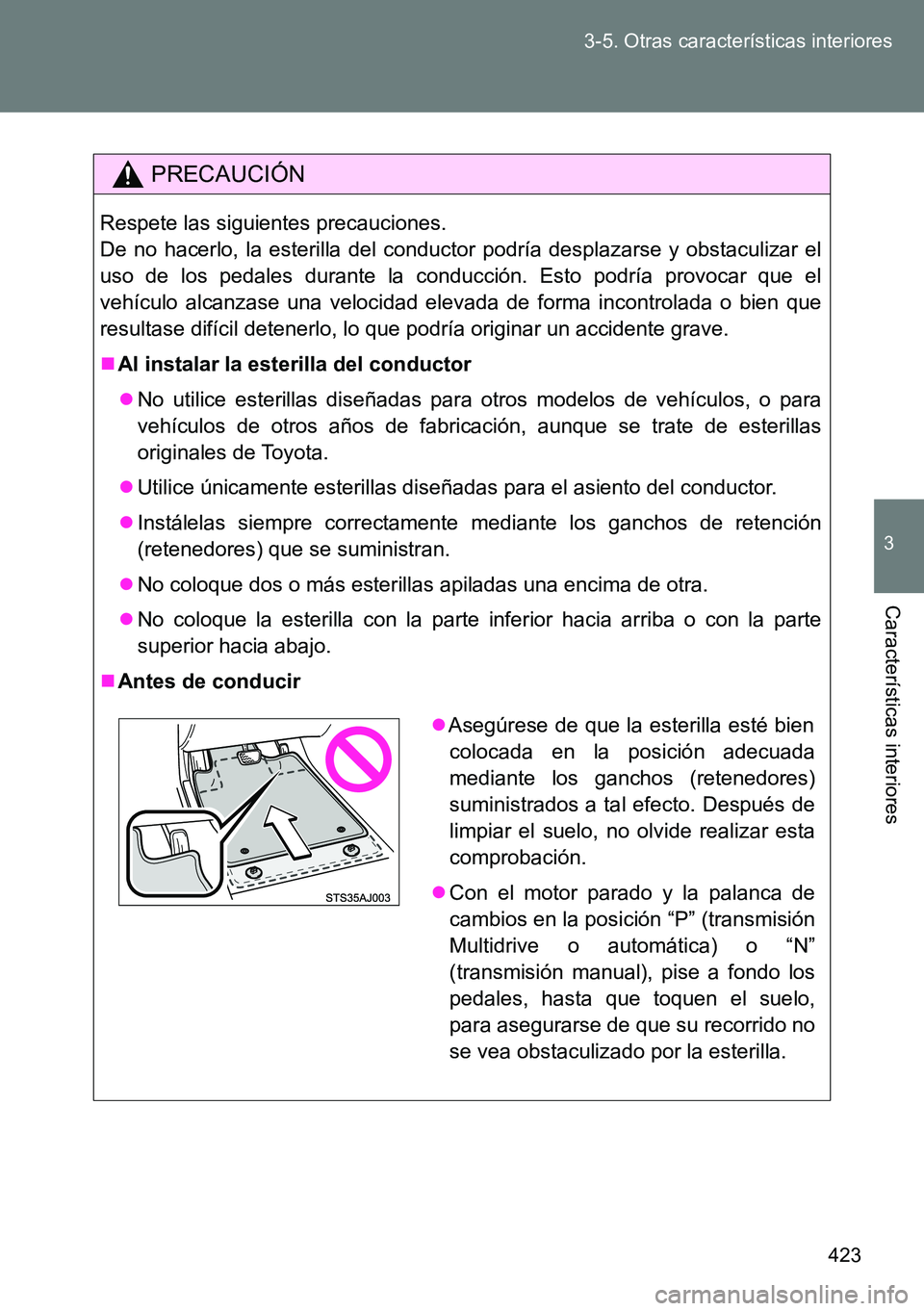 TOYOTA VERSO 2015  Manuale de Empleo (in Spanish) 423 3-5. Otras características interiores
3
Características interiores
PRECAUCIÓN
Respete las siguientes precauciones.
De no hacerlo, la esterilla del conductor podría desplazarse y obstaculizar e
