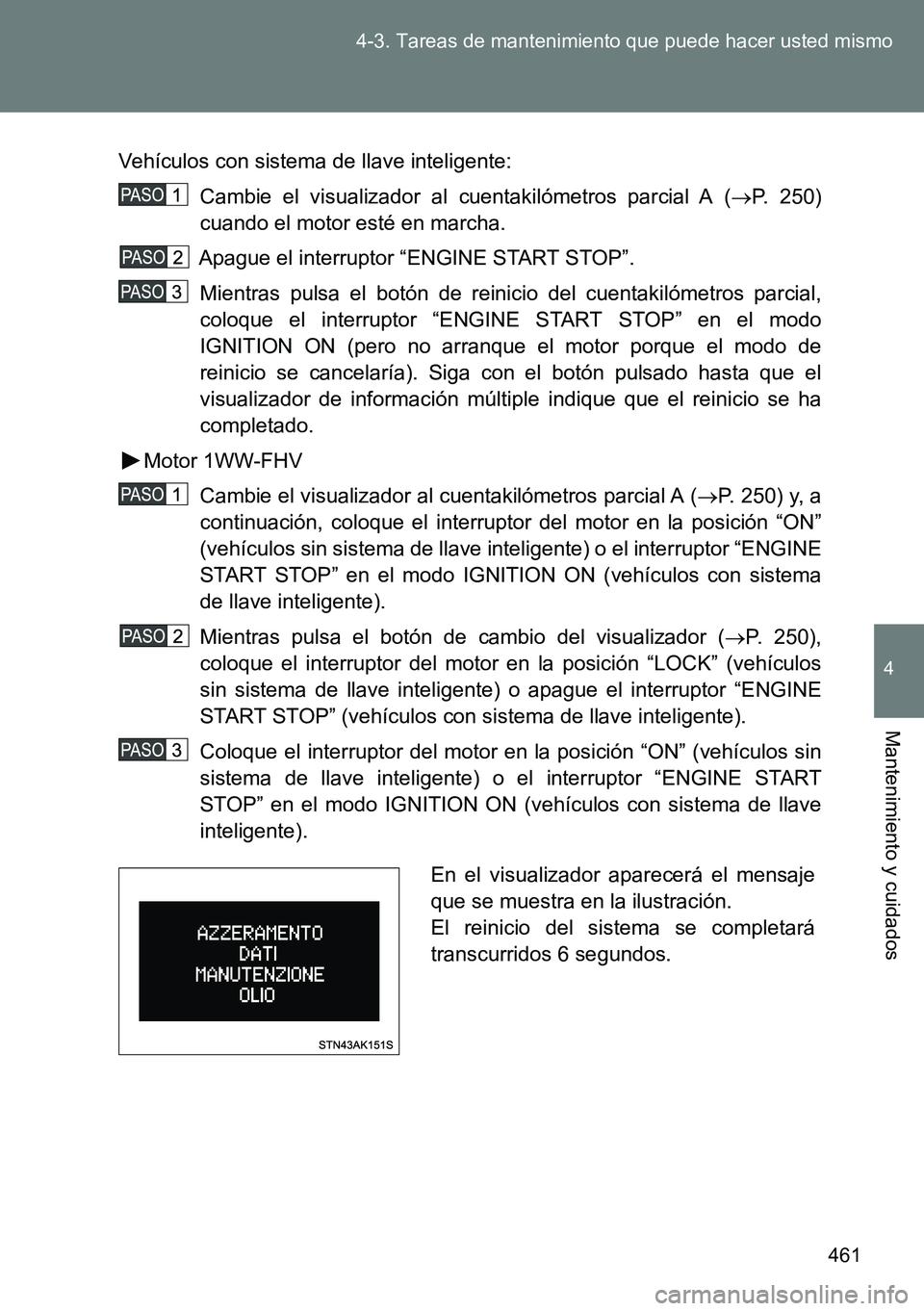 TOYOTA VERSO 2015  Manuale de Empleo (in Spanish) 461 4-3. Tareas de mantenimiento que puede hacer usted mismo
4
Mantenimiento y cuidados
Vehículos con sistema de llave inteligente:
Cambie el visualizador al cuentakilómetros parcial A (P. 250)
c