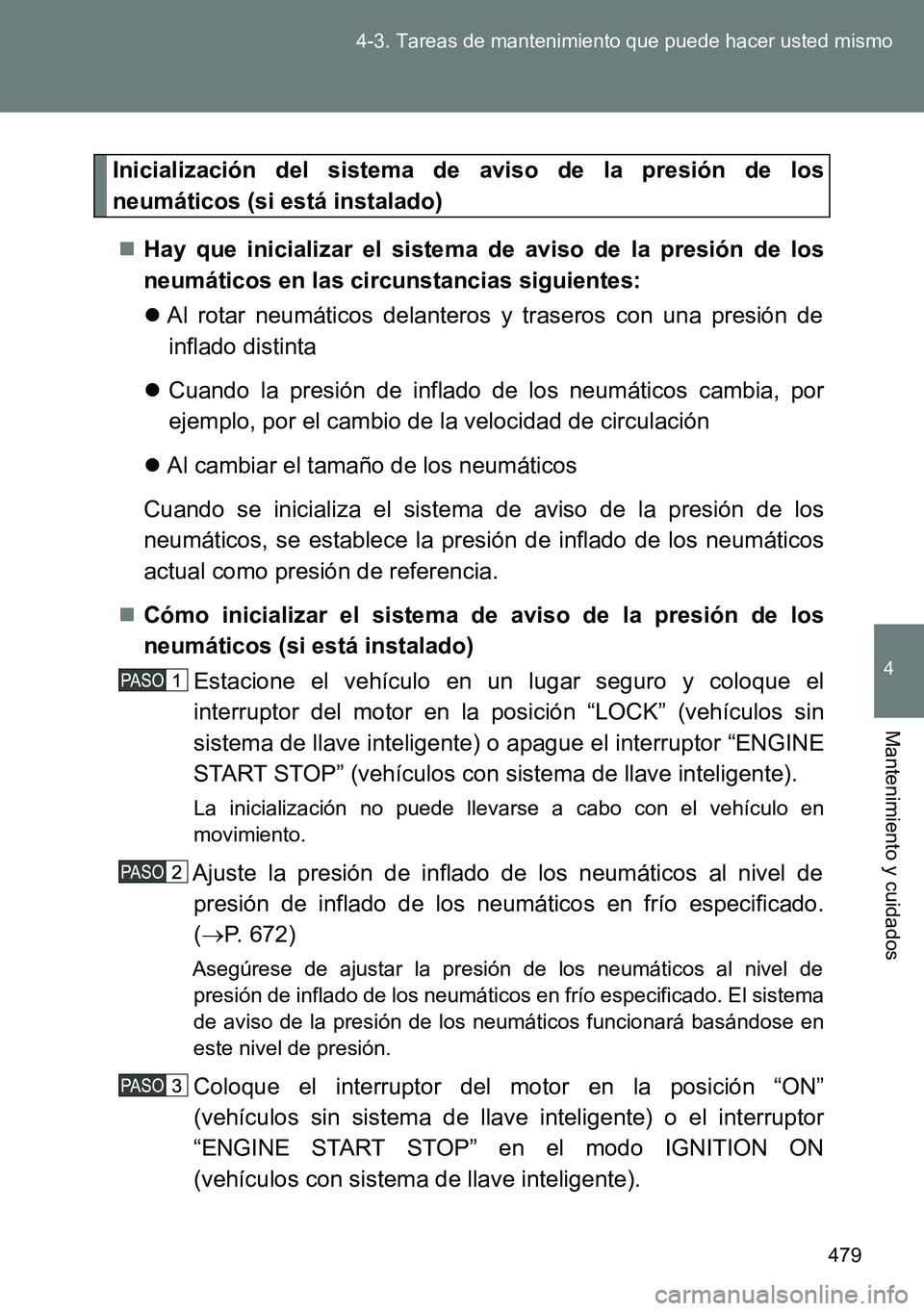 TOYOTA VERSO 2015  Manuale de Empleo (in Spanish) 479 4-3. Tareas de mantenimiento que puede hacer usted mismo
4
Mantenimiento y cuidados
Inicialización del sistema de aviso de la presión de los
neumáticos (si está instalado)
Hay que inicializ