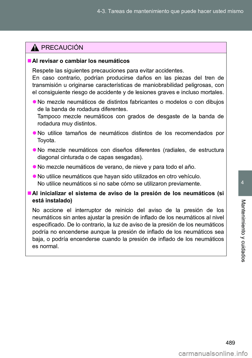 TOYOTA VERSO 2015  Manuale de Empleo (in Spanish) 489 4-3. Tareas de mantenimiento que puede hacer usted mismo
4
Mantenimiento y cuidados
PRECAUCIÓN
Al revisar o cambiar los neumáticos
Respete las siguientes precauciones para evitar accidentes.
