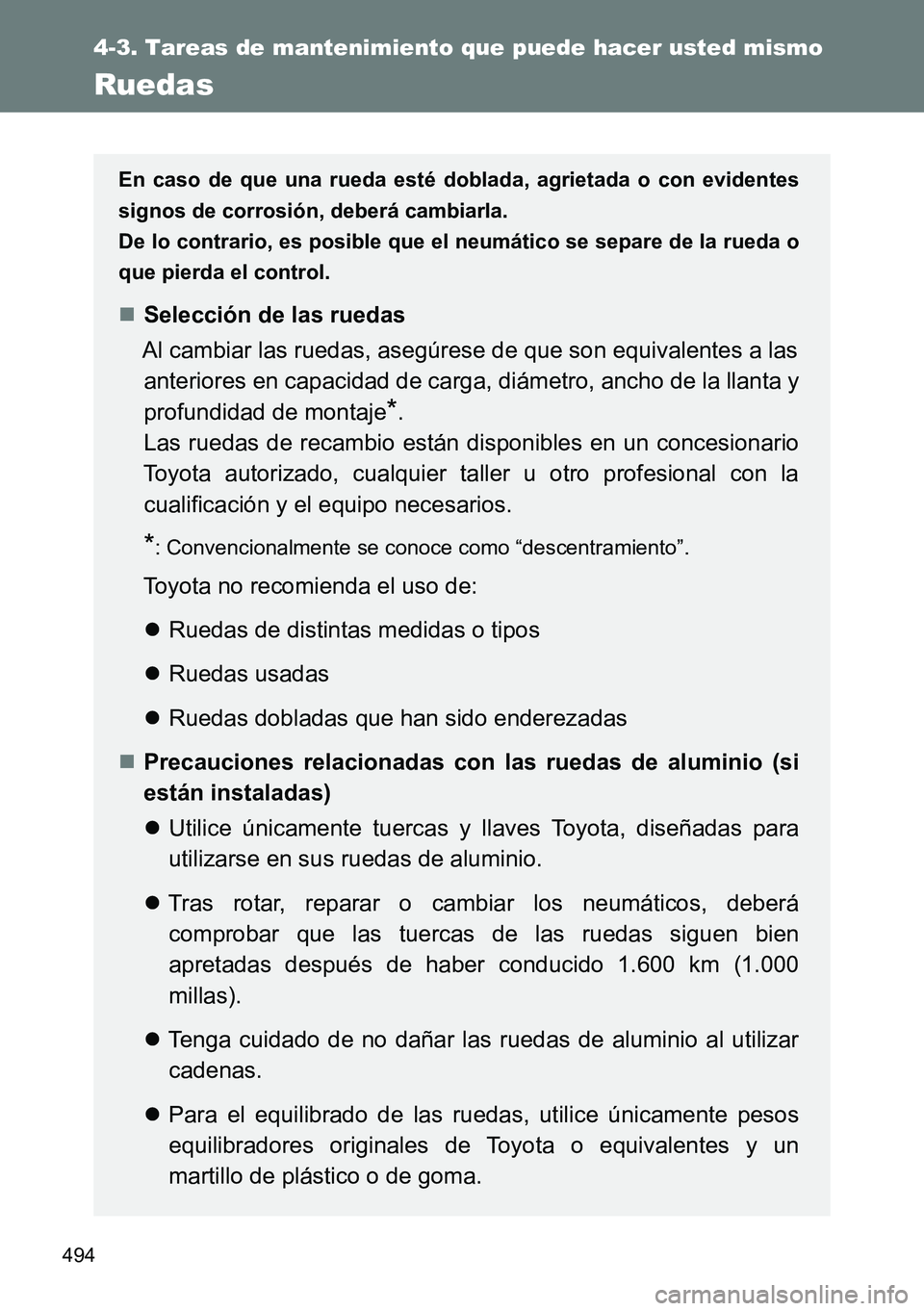 TOYOTA VERSO 2015  Manuale de Empleo (in Spanish) 494
4-3. Tareas de mantenimiento que puede hacer usted mismo
Ruedas
En caso de que una rueda esté doblada, agrietada o con evidentes
signos de corrosión, deberá cambiarla.
De lo contrario, es posib