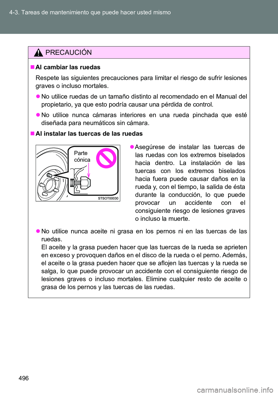 TOYOTA VERSO 2015  Manuale de Empleo (in Spanish) 496 4-3. Tareas de mantenimiento que puede hacer usted mismo
PRECAUCIÓN
Al cambiar las ruedas
Respete las siguientes precauciones para limitar el riesgo de sufrir lesiones
graves o incluso mortale