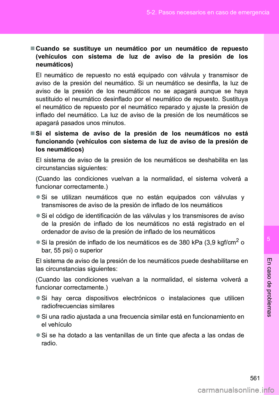 TOYOTA VERSO 2015  Manuale de Empleo (in Spanish) 5
561 5-2. Pasos necesarios en caso de emergencia
En caso de problemas
Cuando se sustituye un neumático por un neumático de repuesto
(vehículos con sistema de luz de aviso de la presión de los
