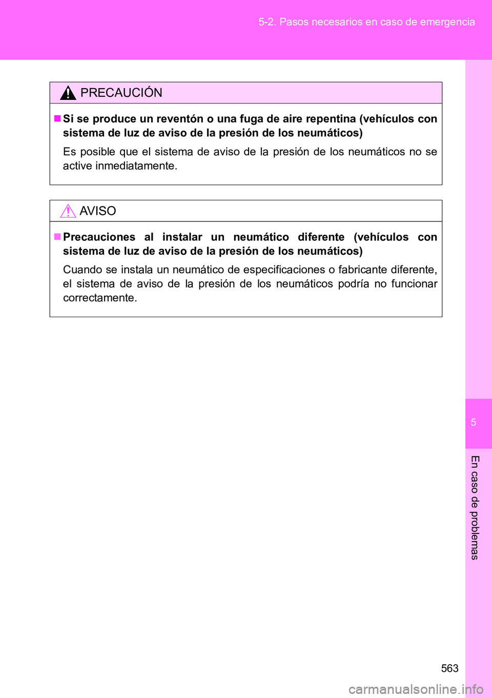 TOYOTA VERSO 2015  Manuale de Empleo (in Spanish) 5
563 5-2. Pasos necesarios en caso de emergencia
En caso de problemas
PRECAUCIÓN
Si se produce un reventón o una fuga de aire repentina (vehículos con
sistema de luz de aviso de la presión de 