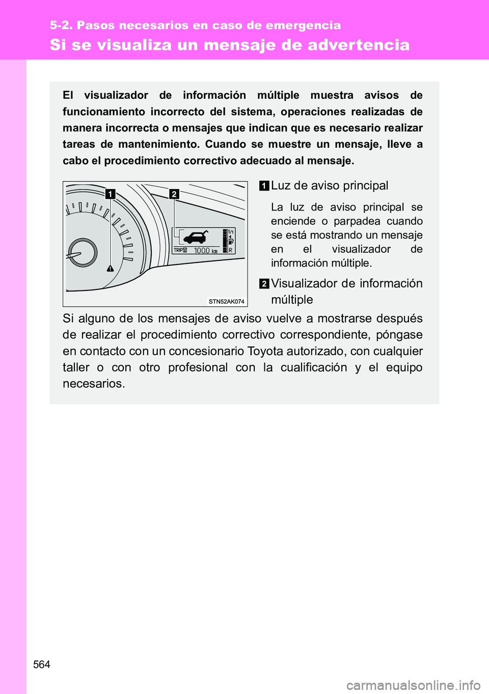 TOYOTA VERSO 2015  Manuale de Empleo (in Spanish) 564
5-2. Pasos necesarios en caso de emergencia
Si se visualiza un mensaje de adver tencia
El visualizador de información múltiple muestra avisos de
funcionamiento incorrecto del sistema, operacione