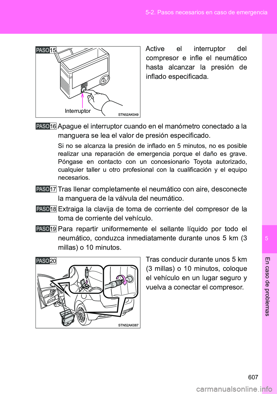 TOYOTA VERSO 2015 Manuale de Empleo (in Spanish) 5
607 5-2. Pasos necesarios en caso de emergencia
En caso de problemas
Active el interruptor del
compresor e infle el neumático
hasta alcanzar la presión de
inflado especificada.
Apague el interrupt TOYOTA VERSO 2015 Manuale de Empleo (in Spanish) 5
607 5-2. Pasos necesarios en caso de emergencia
En caso de problemas
Active el interruptor del
compresor e infle el neumático
hasta alcanzar la presión de
inflado especificada.
Apague el interrupt