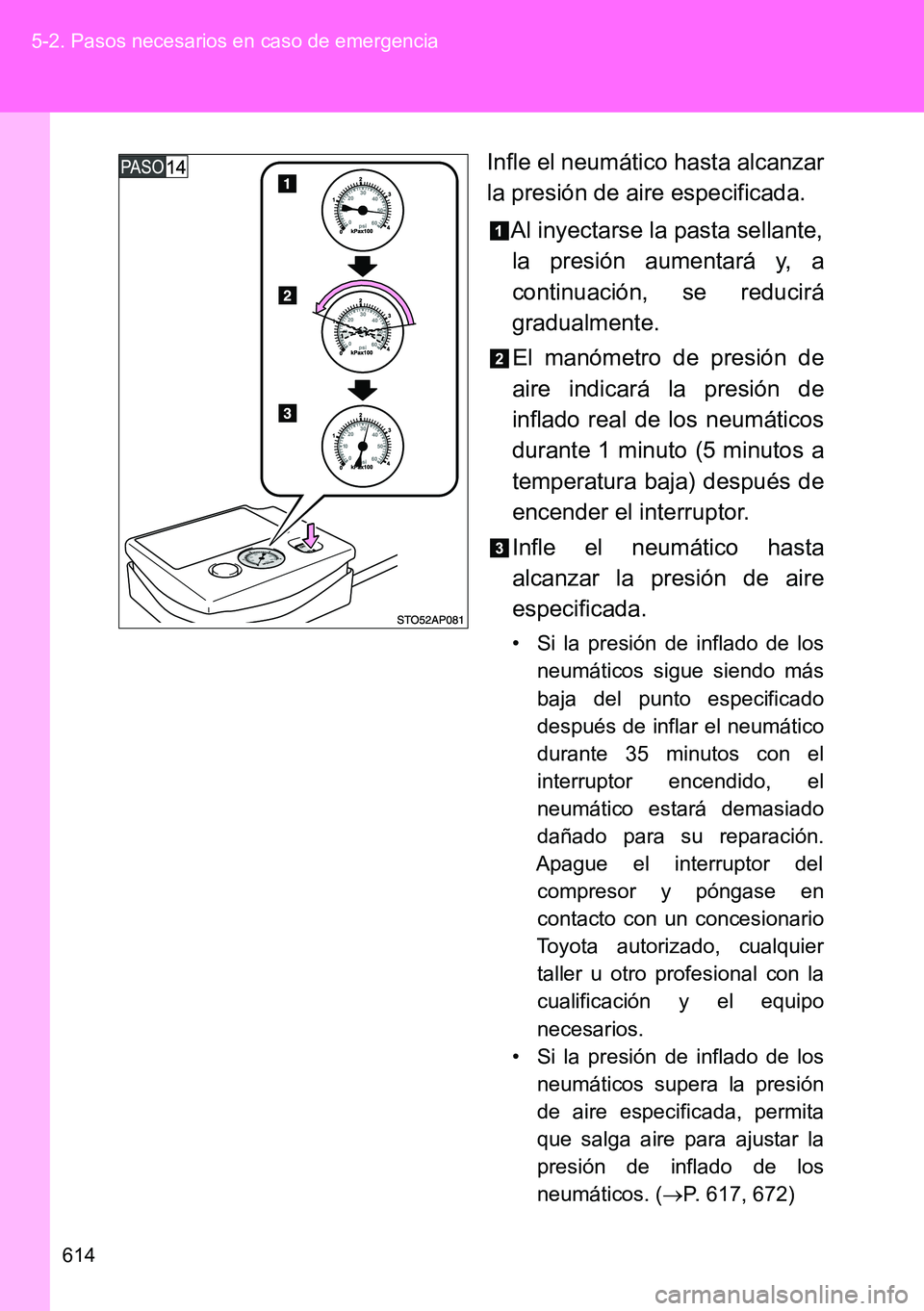 TOYOTA VERSO 2015 Manuale de Empleo (in Spanish) 614 5-2. Pasos necesarios en caso de emergencia
Infle el neumático hasta alcanzar
la presión de aire especificada.
Al inyectarse la pasta sellante,
la presión aumentará y, a
continuación, se redu TOYOTA VERSO 2015 Manuale de Empleo (in Spanish) 614 5-2. Pasos necesarios en caso de emergencia
Infle el neumático hasta alcanzar
la presión de aire especificada.
Al inyectarse la pasta sellante,
la presión aumentará y, a
continuación, se redu