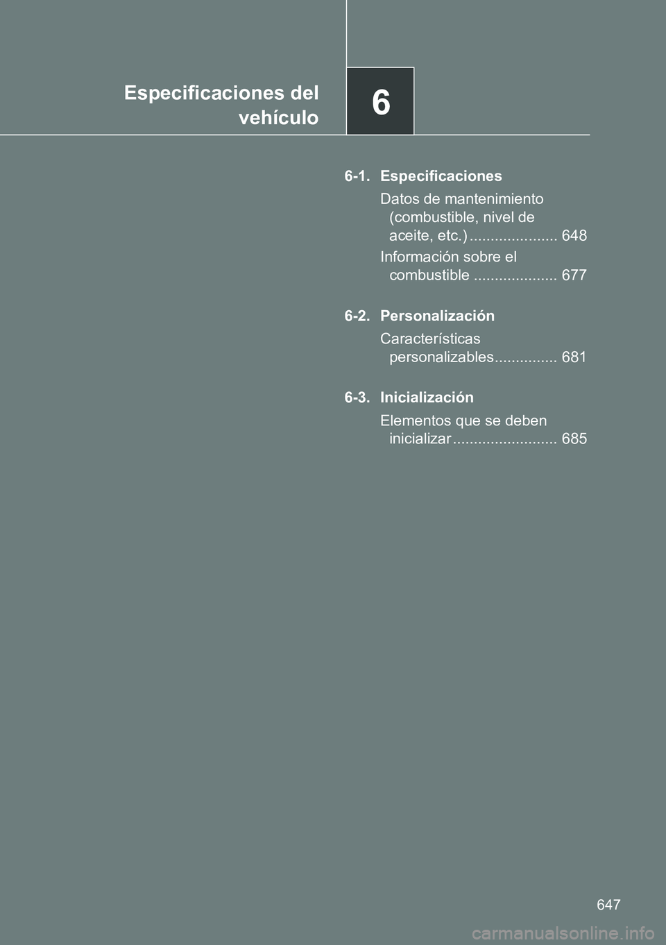 TOYOTA VERSO 2015  Manuale de Empleo (in Spanish) 6Especificaciones del
vehículo
647
6-1. Especificaciones
Datos de mantenimiento 
(combustible, nivel de 
aceite, etc.) ..................... 648
Información sobre el 
combustible ...................
