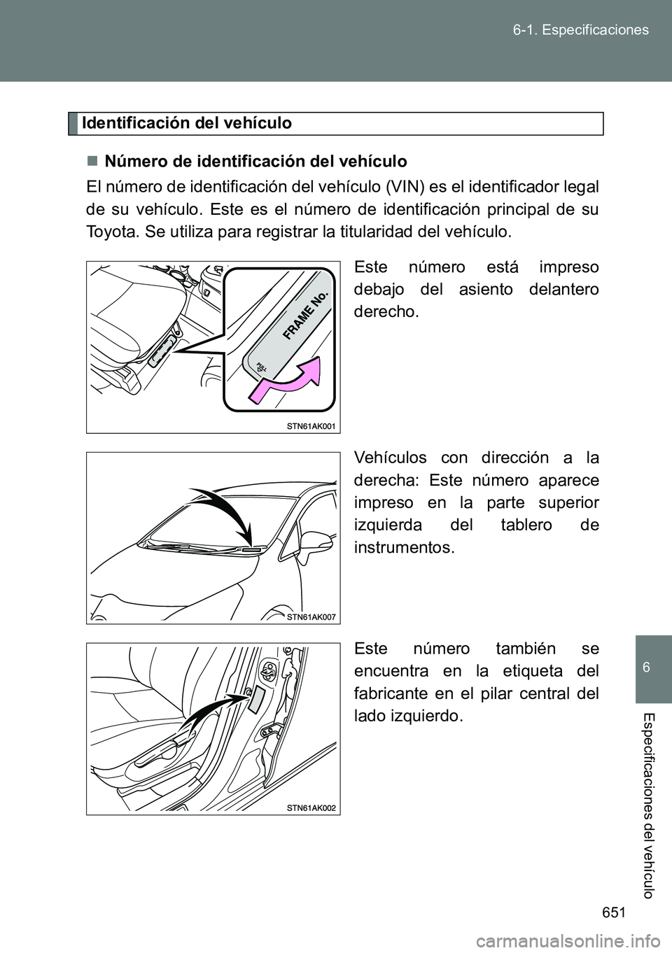 TOYOTA VERSO 2015  Manuale de Empleo (in Spanish) 651 6-1. Especificaciones
6
Especificaciones del vehículo
Identificación del vehículo
Número de identificación del vehículo
El número de identificación del vehículo (VIN) es el identificad