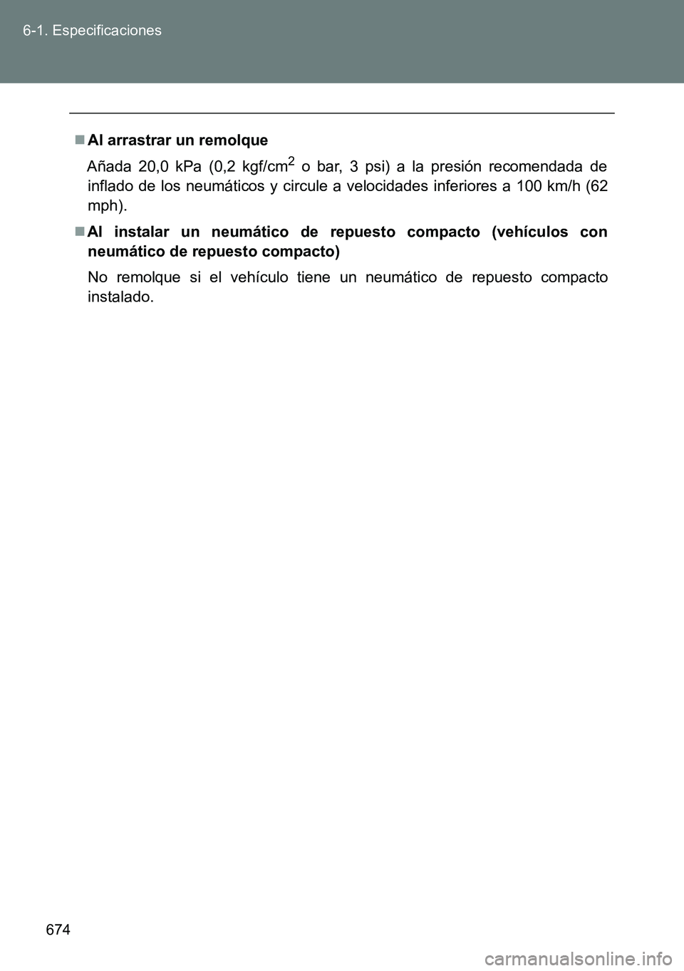 TOYOTA VERSO 2015  Manuale de Empleo (in Spanish) 674 6-1. Especificaciones
Al arrastrar un remolque
Añada 20,0 kPa (0,2 kgf/cm
2 o bar, 3 psi) a la presión recomendada de
inflado de los neumáticos y circule a velocidades inferiores a 100 km/h 