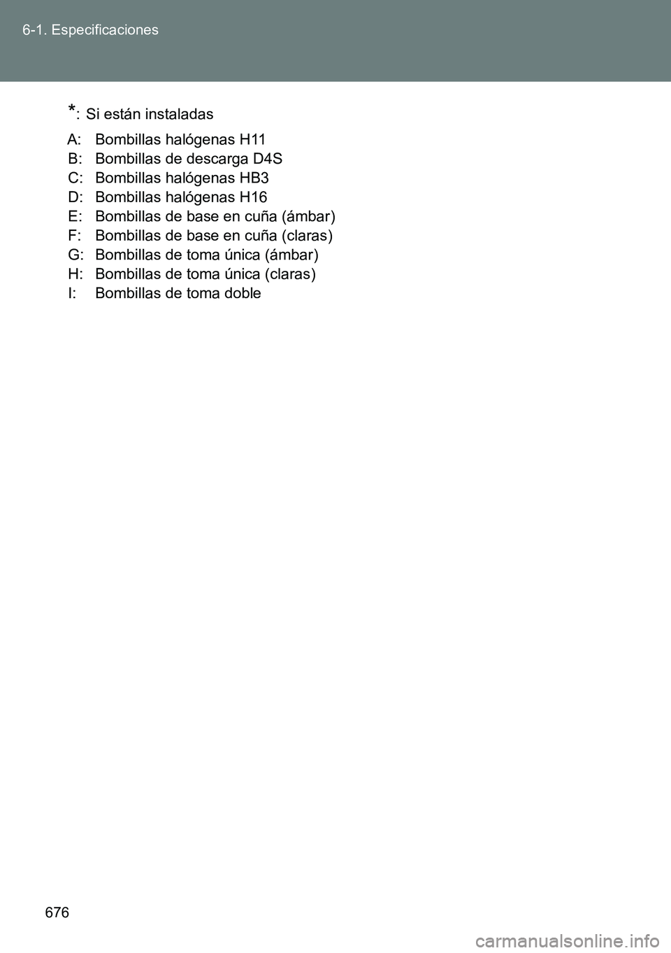 TOYOTA VERSO 2015  Manuale de Empleo (in Spanish) 676 6-1. Especificaciones
*: Si están instaladas
A: Bombillas halógenas H11
B: Bombillas de descarga D4S
C: Bombillas halógenas HB3
D: Bombillas halógenas H16 
E: Bombillas de base en cuña (ámba