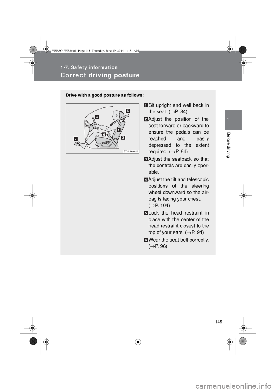 TOYOTA VERSO 2015  Owners Manual 145
1
Before driving
1-7. Safety information
Correct driving posture
Drive with a good posture as follows:
Sit upright and well back in
the seat. (P. 84)
Adjust the position of the
seat forward or 