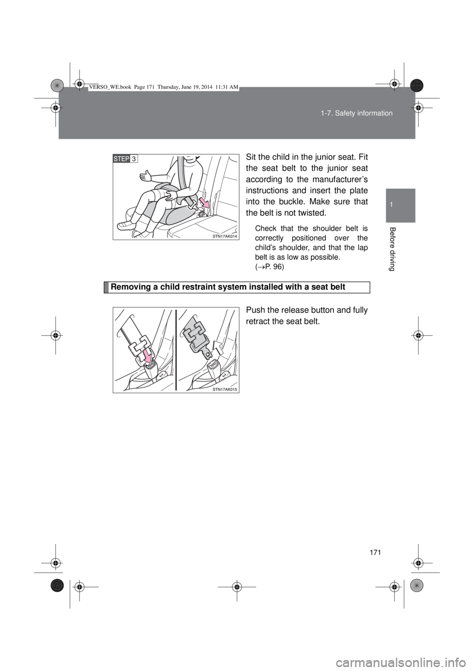 TOYOTA VERSO 2015  Owners Manual 171 1-7. Safety information
1
Before driving
Sit the child in the junior seat. Fit
the seat belt to the junior seat
according to the manufacturer’s
instructions and insert the plate
into the buckle.