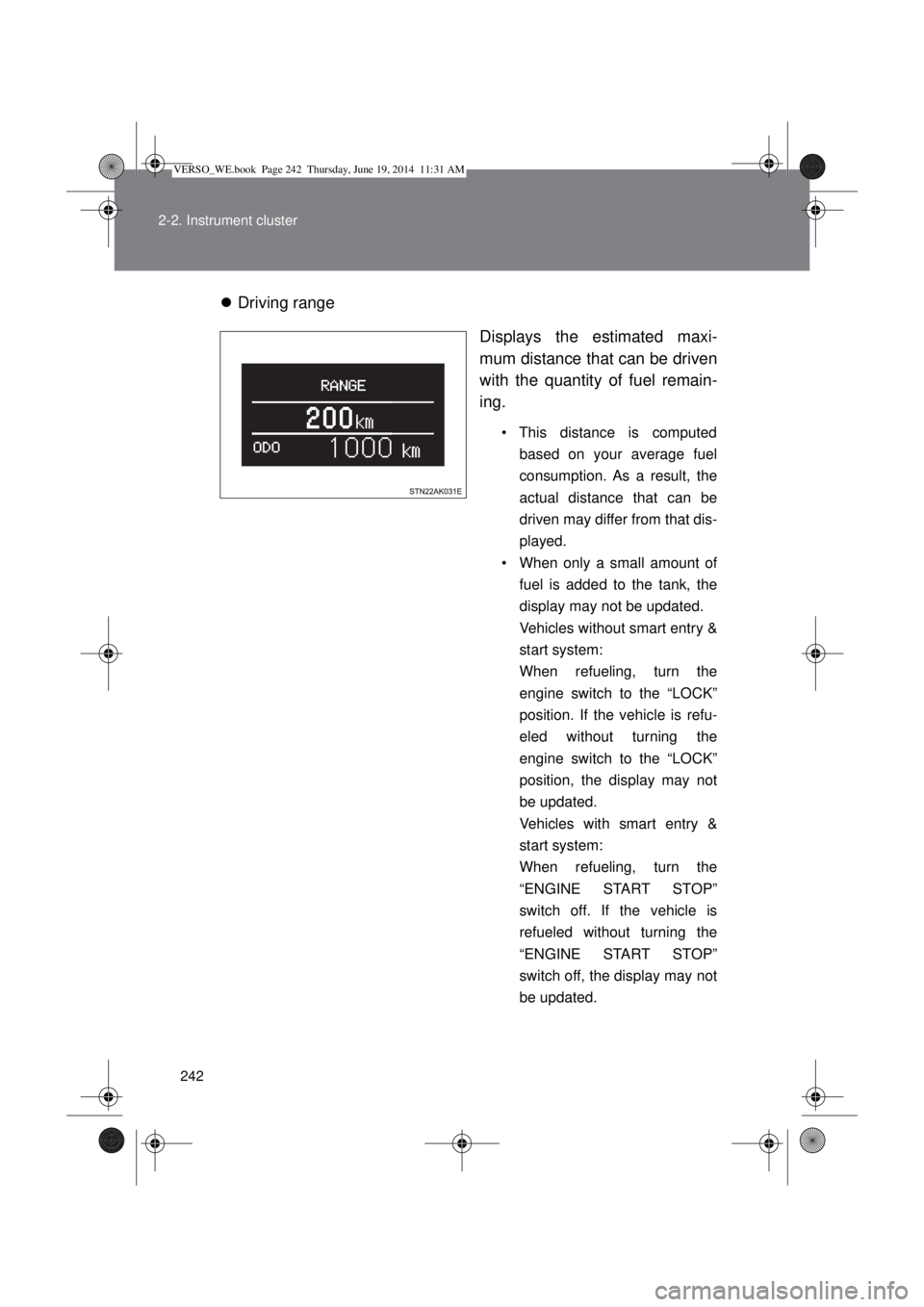 TOYOTA VERSO 2015  Owners Manual 242 2-2. Instrument cluster
Driving range
Displays the estimated maxi-
mum distance that can be driven
with the quantity of fuel remain-
ing. 
• This distance is computed
based on your average fu