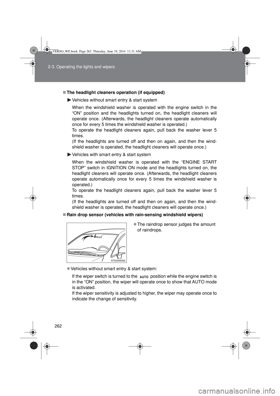 TOYOTA VERSO 2015 Owners Manual 262 2-3. Operating the lights and wipers
The headlight cleaners operation (if equipped)
Vehicles without smart entry & start system
When the windshield washer is operated with the engine switch in TOYOTA VERSO 2015 Owners Manual 262 2-3. Operating the lights and wipers
The headlight cleaners operation (if equipped)
Vehicles without smart entry & start system
When the windshield washer is operated with the engine switch in