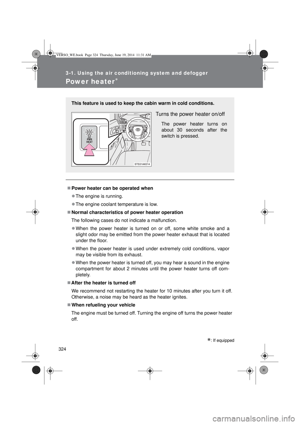 TOYOTA VERSO 2015 Owners Manual 324
3-1. Using the air conditioning system and defogger
Power heater
: If equipped
Power heater can be operated when
The engine is running.
The engine coolant temperature is low.
Nor TOYOTA VERSO 2015 Owners Manual 324
3-1. Using the air conditioning system and defogger
Power heater
: If equipped
Power heater can be operated when
The engine is running.
The engine coolant temperature is low.
Nor
