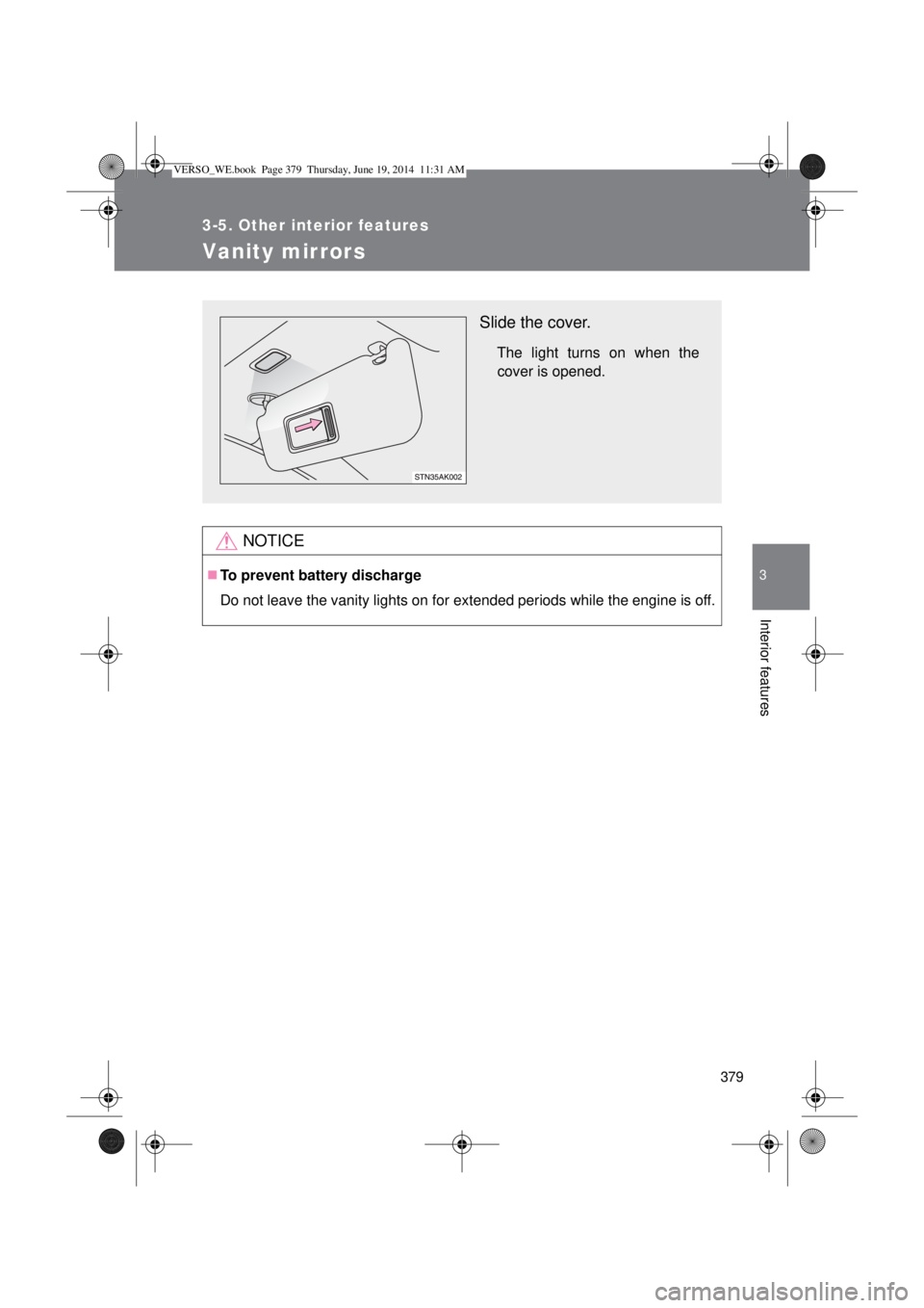 TOYOTA VERSO 2015  Owners Manual 379
3-5. Other interior features
3
Interior features
Vanity mirrors
NOTICE
To prevent battery discharge
Do not leave the vanity lights on for extended periods while the engine is off.
Slide the cov