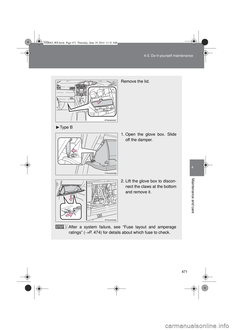 TOYOTA VERSO 2015  Owners Manual 471 4-3. Do-it-yourself maintenance
4
Maintenance and care
Remove the lid.
Type B
1. Open the glove box. Slide
off the damper.
2. Lift the glove box to discon-
nect the claws at the bottom
and remove 