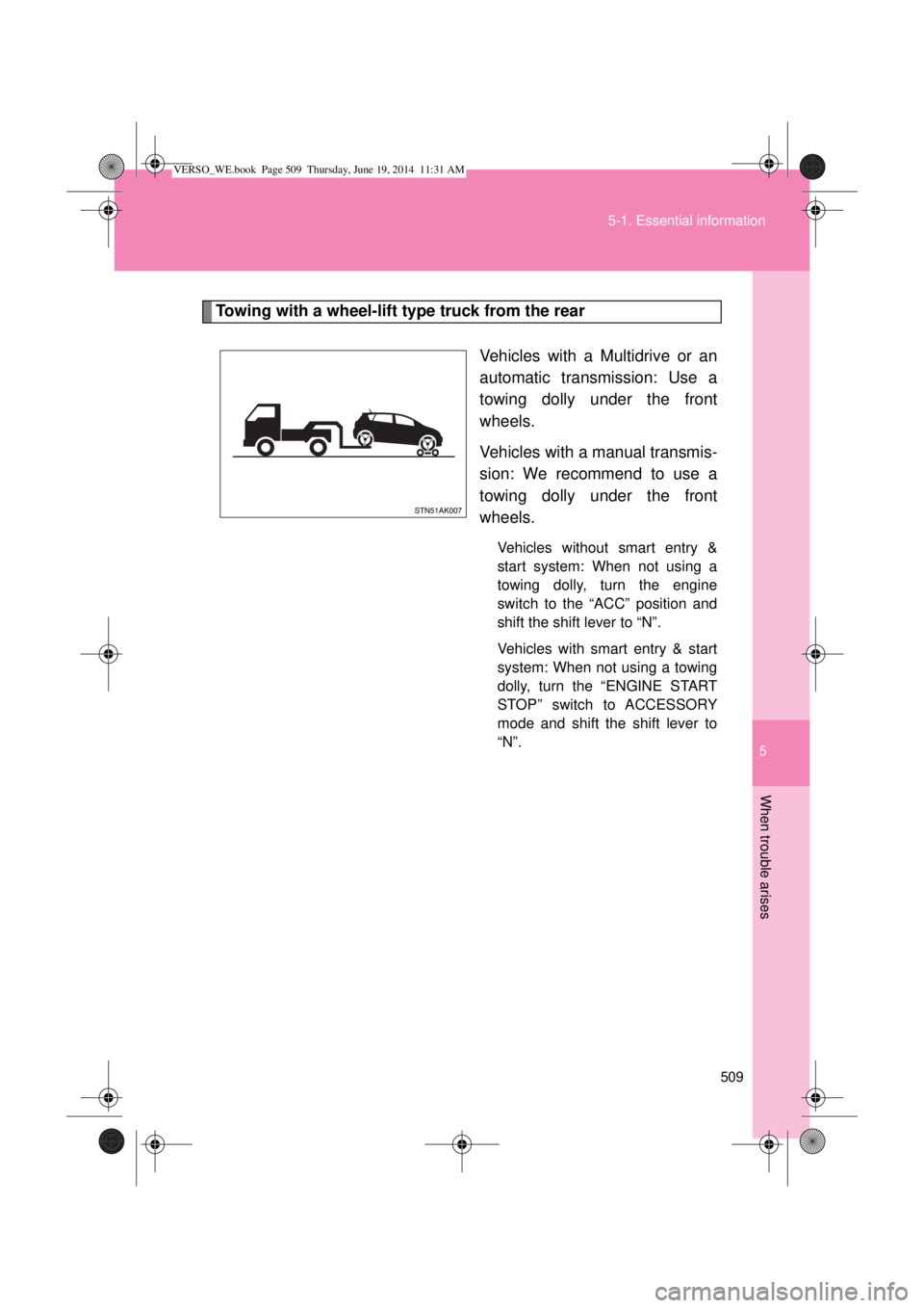 TOYOTA VERSO 2015  Owners Manual 5
509 5-1. Essential information
When trouble arises
Towing with a wheel-lift type truck from the rear
Vehicles with a Multidrive or an
automatic transmission: Use a
towing dolly under the front
wheel