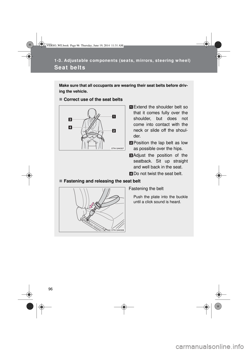 TOYOTA VERSO 2015  Owners Manual 96
1-3. Adjustable components (seats, mirrors, steering wheel)
Seat belts
Make sure that all occupants are wearing their seat belts before driv-
ing the vehicle.
Correct use of the seat belts
Exten