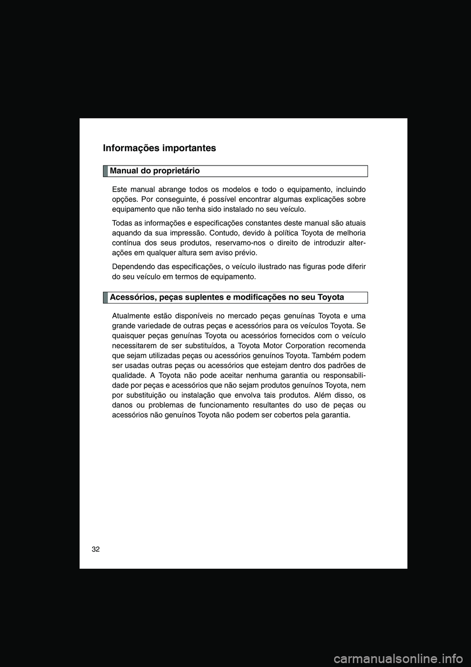 TOYOTA VERSO 2015  Manual de utilização (in Portuguese) 32
Informações importantes
Manual do proprietário
Este manual abrange todos os modelos e todo o equipamento, incluindo
opções. Por conseguinte, é possível encontrar algumas explicações sobre
