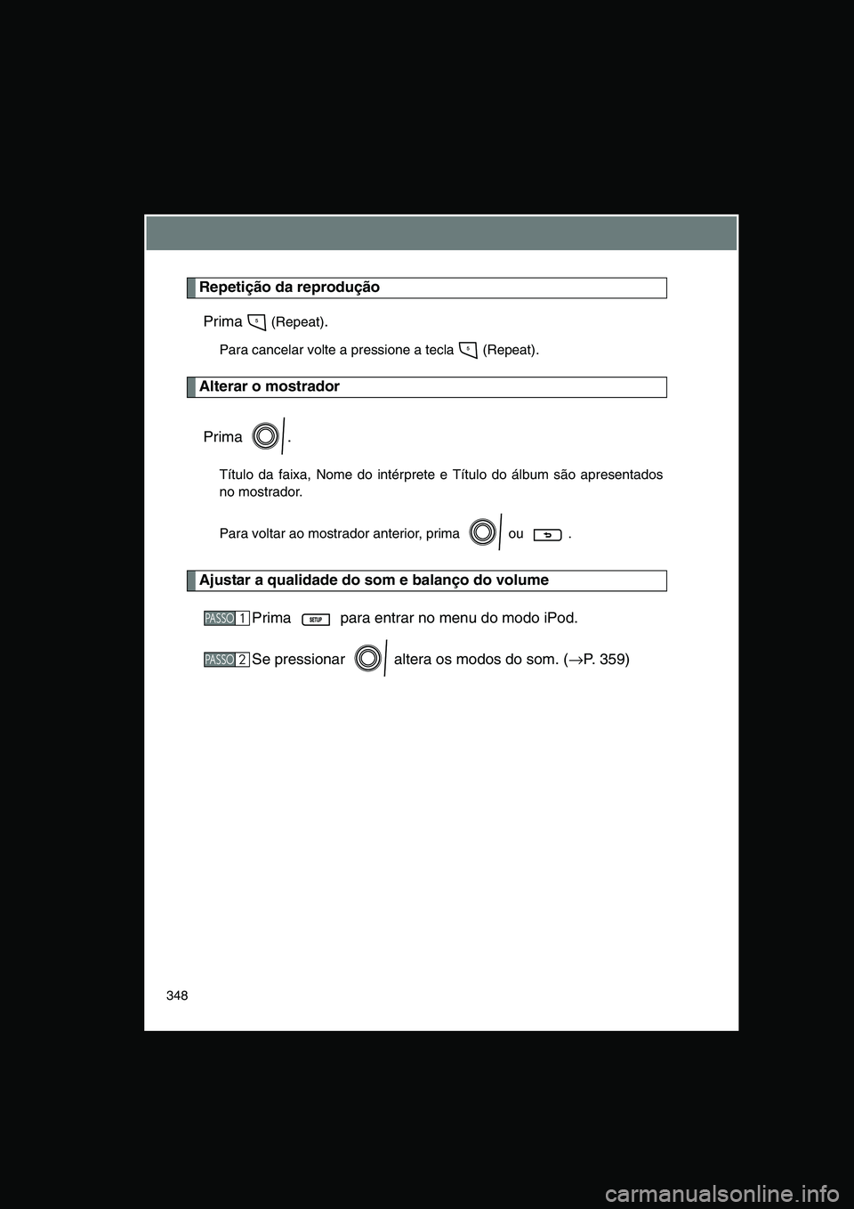 TOYOTA VERSO 2015  Manual de utilização (in Portuguese) 348
Repetição da reprodução
Prima  (Repeat).
Para cancelar volte a pressione a tecla  (Repeat).
Alterar o mostrador
Prima .
Título da faixa, Nome do intérprete e Título do álbum são apresenta