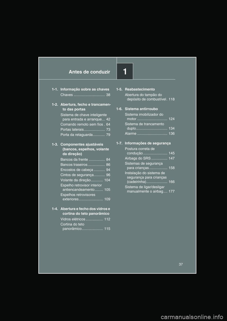 TOYOTA VERSO 2015  Manual de utilização (in Portuguese) 1Antes de conduzir
37
1-1. Informação sobre as chaves
Chaves ...............................  38
1-2. Abertura, fecho e trancamen-
to das portas
Sistema de chave inteligente 
para entrada e arranque