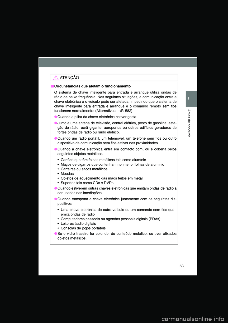 TOYOTA VERSO 2015  Manual de utilização (in Portuguese) 63
1
Antes de conduzir
AT E N Ç Ã O
■■■■Circunstâncias que afetam o funcionamento
O sistema de chave inteligente para entrada e arranque utiliza ondas de
rádio de baixa frequência. Nas se
