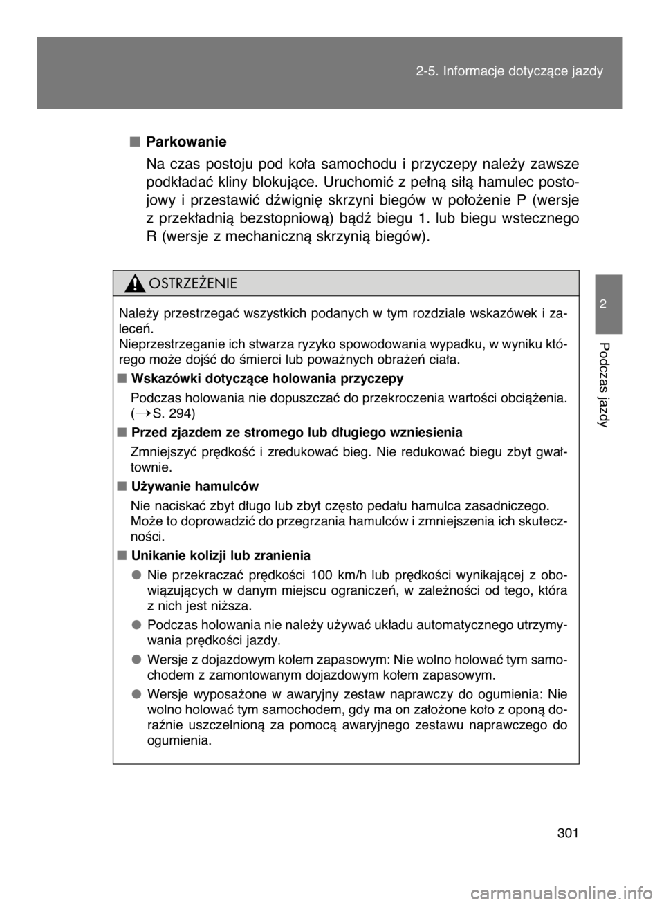 TOYOTA VERSO 2015  Instrukcja obsługi (in Polish) Parkowanie
Na  czas  postoju  pod  ko∏a  samochodu  i przyczepy  nale˝y  zawsze
podk∏adaç  kliny  blokujàce.  Uruchomiç  z pe∏nà  si∏à  hamulec  posto-
jowy  i przestawiç  dêwigni´  s