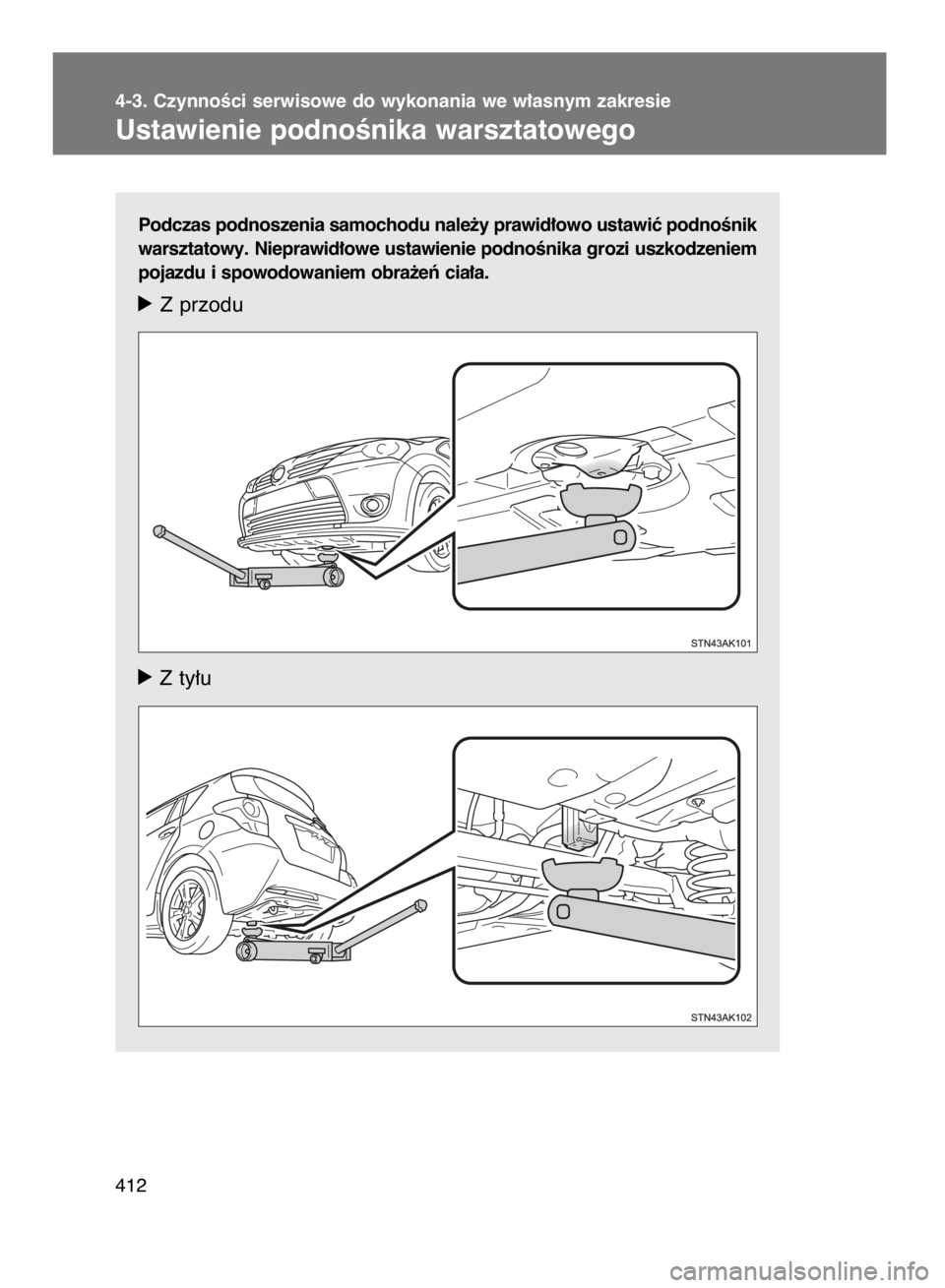 TOYOTA VERSO 2015  Instrukcja obsługi (in Polish) Podczas podnoszenia samochodu nale˝y prawid∏owo ustawiç podnoÊnik
warsztatowy. Nieprawid∏owe ustawienie podnoÊnika grozi uszkodzeniem
pojazdu i spowodowaniem obra˝eƒ cia∏a.
óZ przodu
ó Z