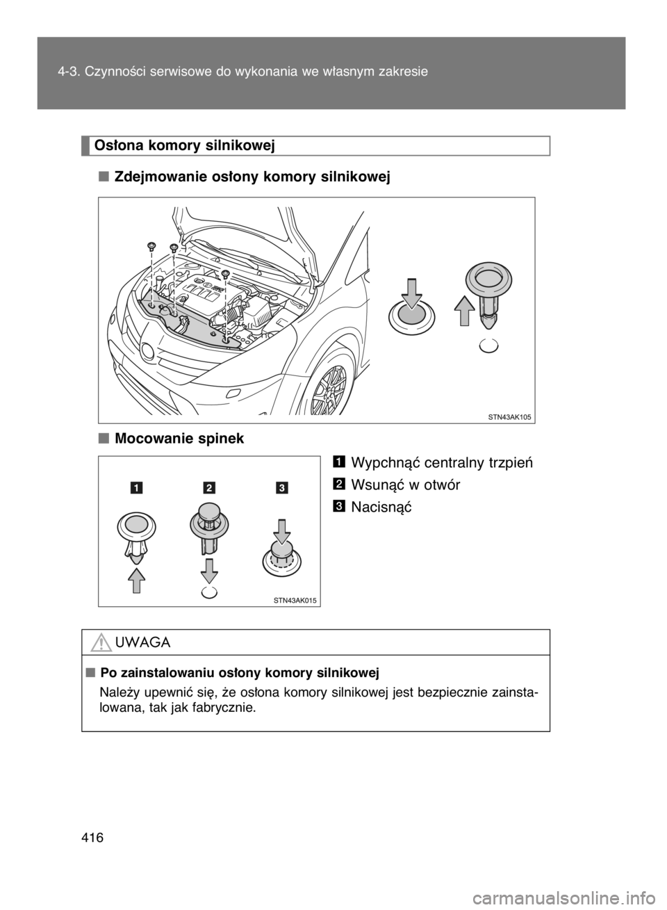 TOYOTA VERSO 2015  Instrukcja obsługi (in Polish) 4-3. CzynnoÊci serwisowe do wykonania we w∏asnym zakresie
416
Zdejmowanie os∏ony komory silnikowej
Mocowanie spinek
Wypchnàç centralny trzpieƒ
Wsunàç w otwór
Nacisnàç
3
2
1
Os∏ona komor