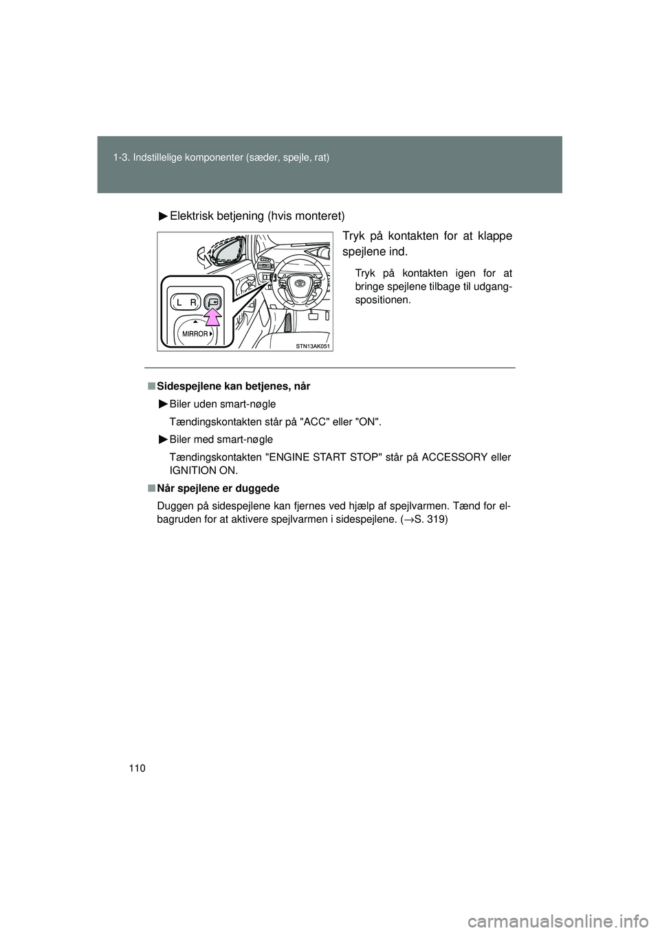 TOYOTA VERSO 2015  Brugsanvisning (in Danish) 110
1-3. Indstillelige komponenter (sæder, spejle, rat)
OM64574DK
Elektrisk betjeni
ng (hvis monteret)
Tryk på kontakten for at klappe
spejlene ind.
Tryk på kontakten igen for at
bringe spejlene ti
